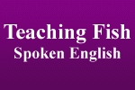 Teaching Fish Spoken English